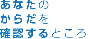 あなたのからだを確認するところ